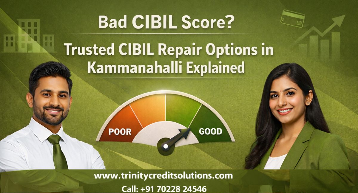 Bad CIBIL Score? Trusted CIBIL Repair Options in Kammanahalli Explained.