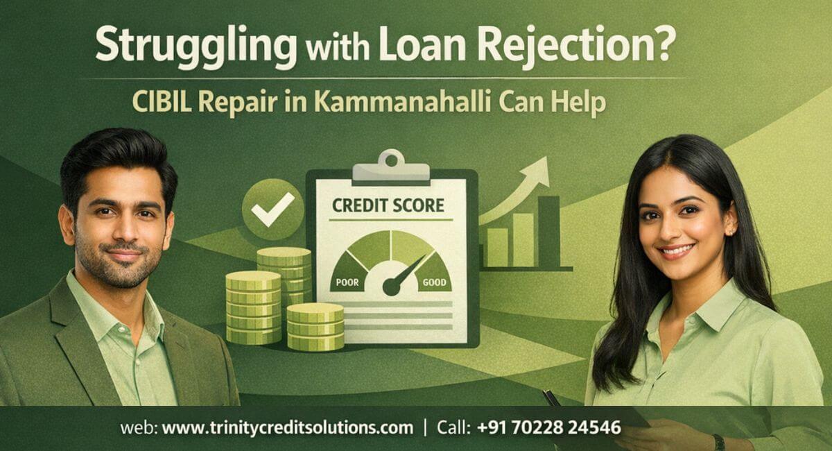 Struggling with Loan Rejection? CIBIL Repair in Kammanahalli Can Help